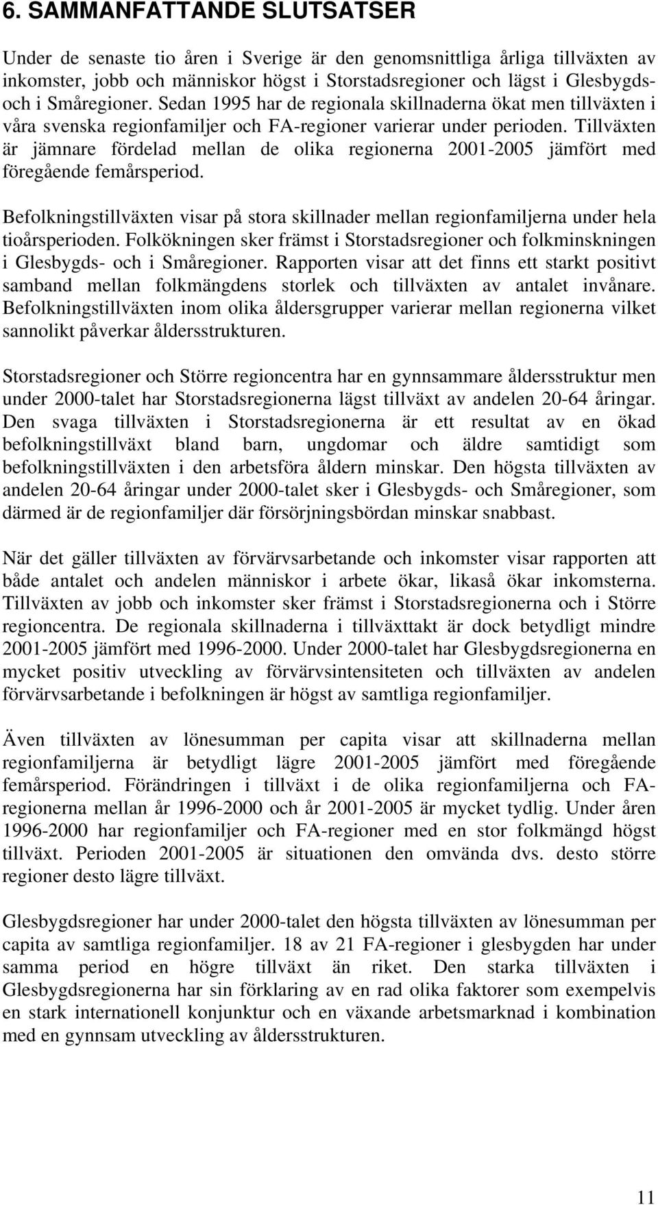 Tillväxten är jämnare fördelad mellan de olika regionerna 2001-2005 jämfört med föregående femårsperiod.