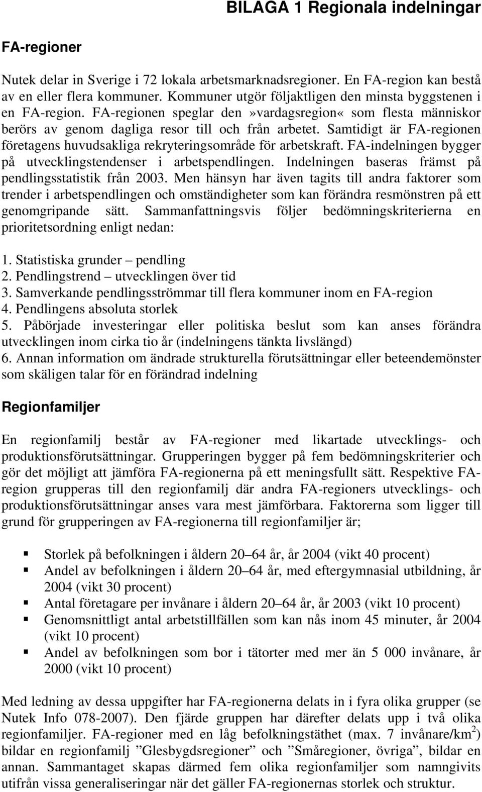 Samtidigt är FA-regionen företagens huvudsakliga rekryteringsområde för arbetskraft. FA-indelningen bygger på utvecklingstendenser i arbetspendlingen.