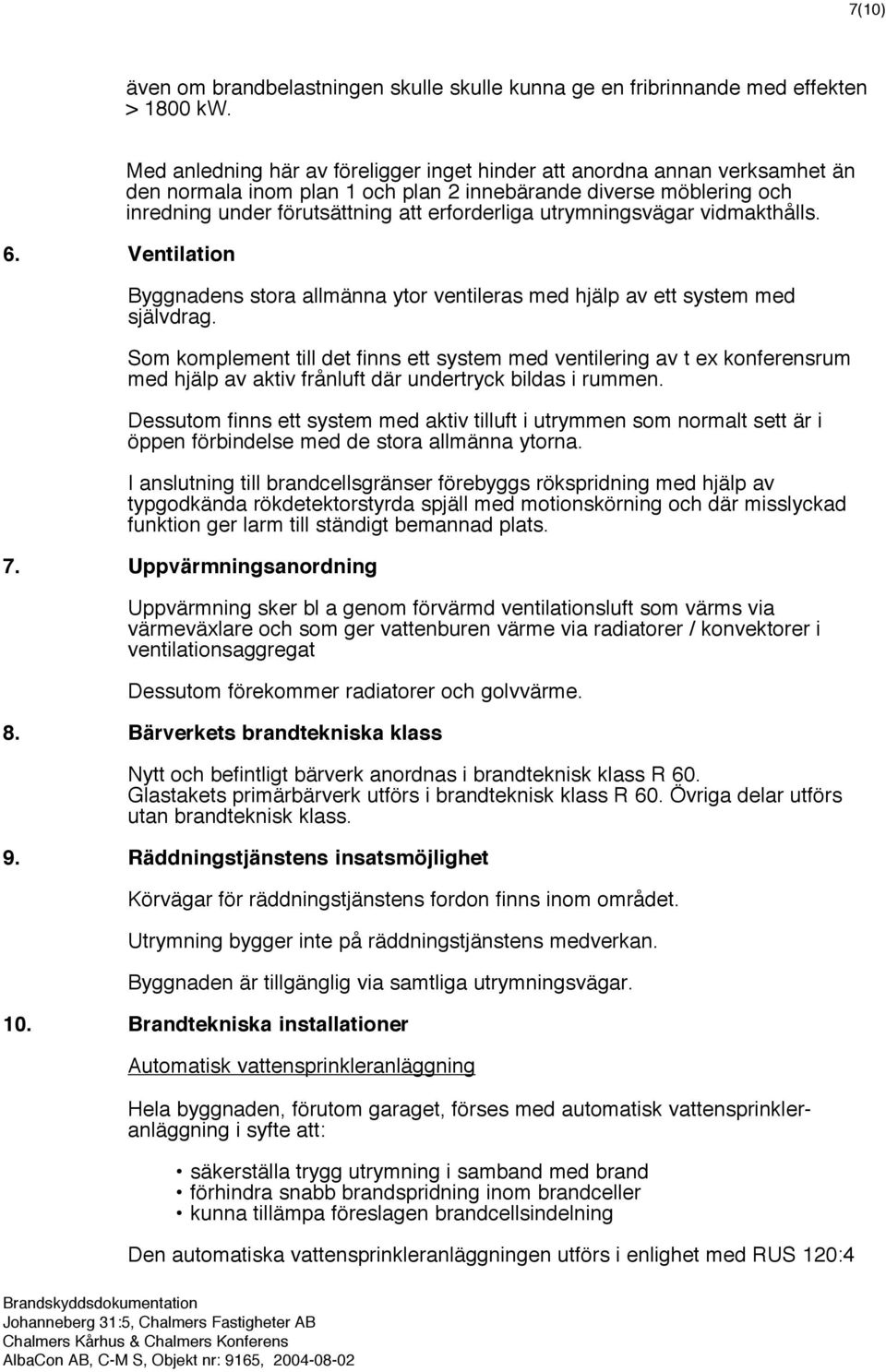 erforderliga utrymningsvägar vidmakthålls. Byggnadens stora allmänna ytor ventileras med hjälp av ett system med självdrag.