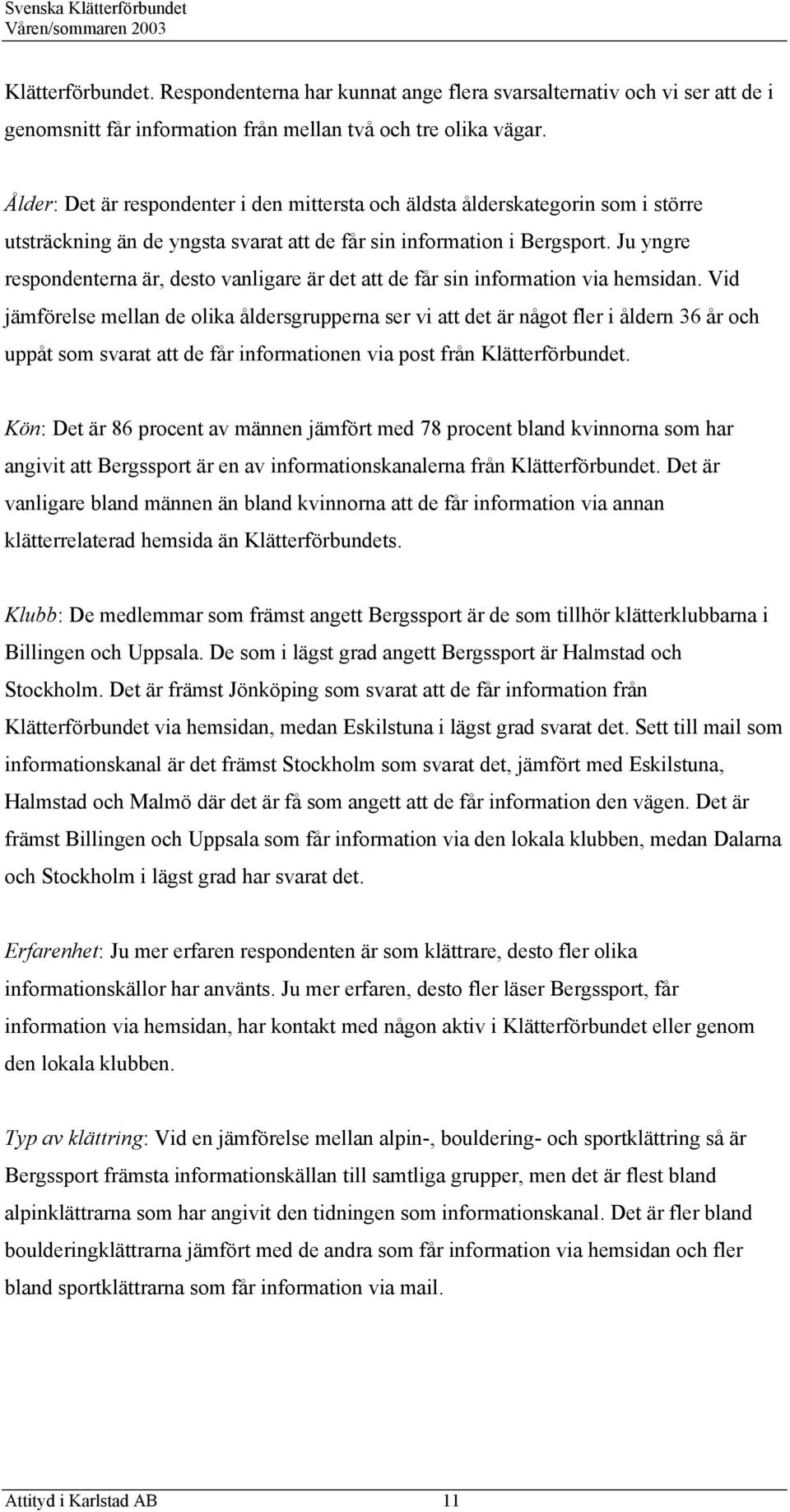 Ju yngre respondenterna är, desto vanligare är det att de får sin information via hemsidan.