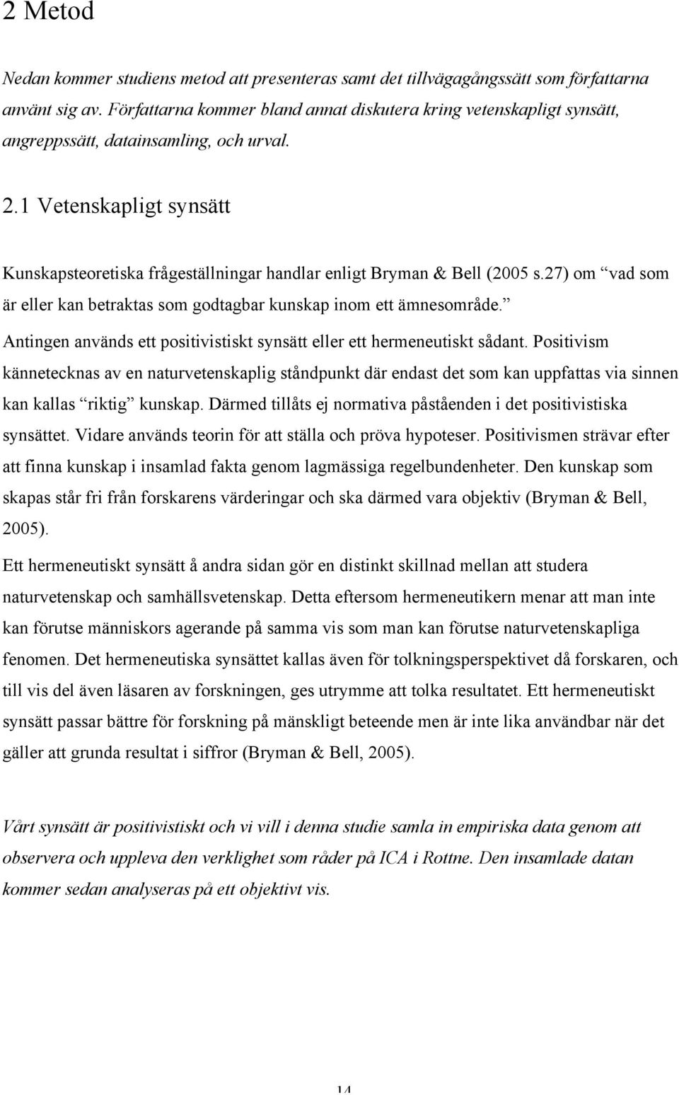 1 Vetenskapligt synsätt Kunskapsteoretiska frågeställningar handlar enligt Bryman & Bell (2005 s.27) om vad som är eller kan betraktas som godtagbar kunskap inom ett ämnesområde.