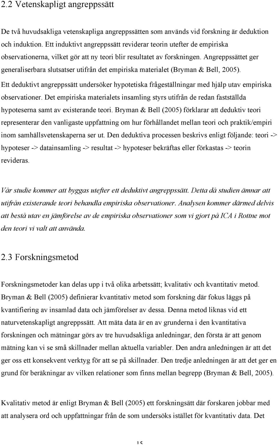 Angreppssättet ger generaliserbara slutsatser utifrån det empiriska materialet (Bryman & Bell, 2005).