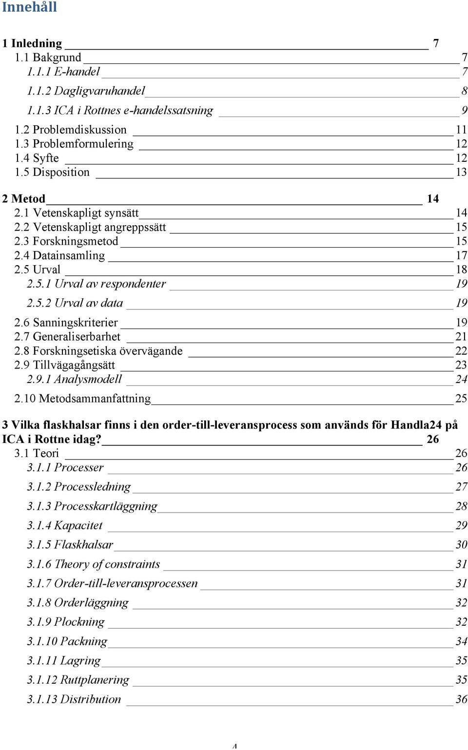 6 Sanningskriterier 19 2.7 Generaliserbarhet 21 2.8 Forskningsetiska övervägande 22 2.9 Tillvägagångsätt 23 2.9.1 Analysmodell 24 2.