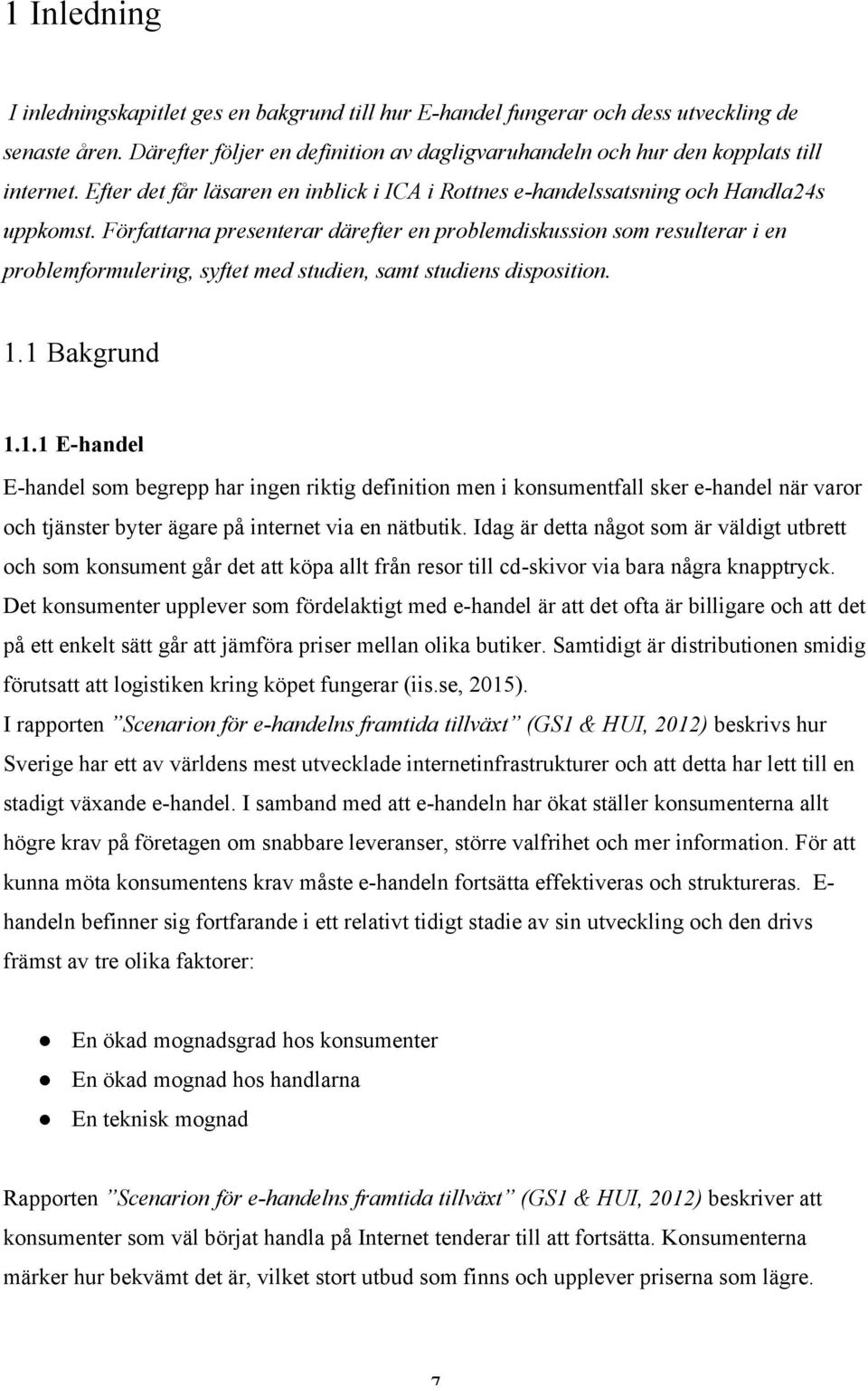 Författarna presenterar därefter en problemdiskussion som resulterar i en problemformulering, syftet med studien, samt studiens disposition. 1.