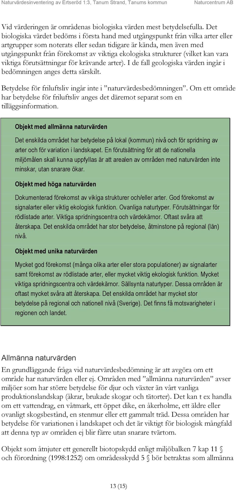 ekologiska strukturer (vilket kan vara viktiga förutsättningar för krävande arter). I de fall geologiska värden ingår i bedömningen anges detta särskilt.