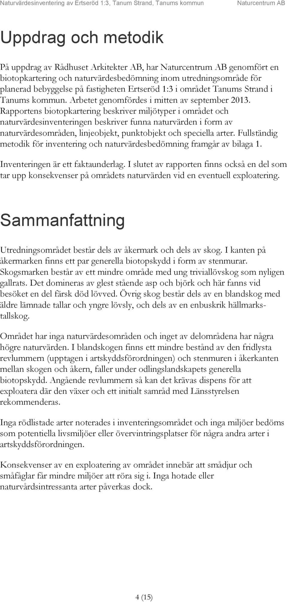 Rapportens biotopkartering beskriver miljötyper i området och naturvärdesinventeringen beskriver funna naturvärden i form av naturvärdesområden, linjeobjekt, punktobjekt och speciella arter.