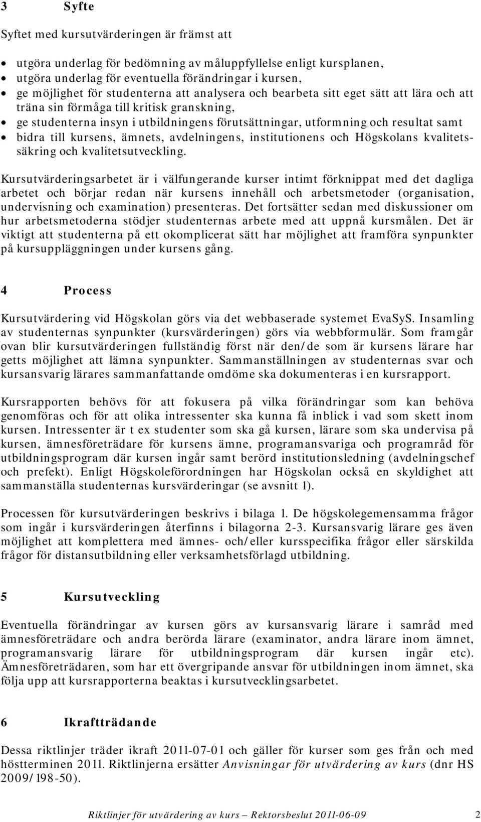 bidra till kursens, ämnets, avdelningens, institutionens och Högskolans kvalitetssäkring och kvalitetsutveckling.