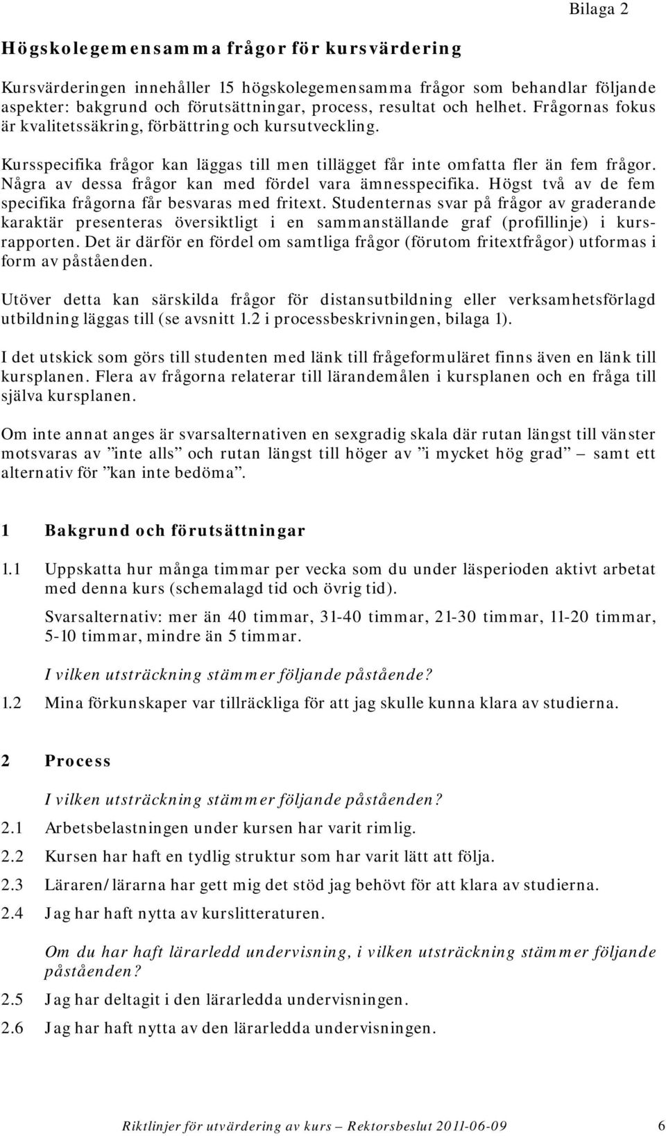 Några av dessa frågor kan med fördel vara ämnesspecifika. Högst två av de fem specifika frågorna får besvaras med fritext.