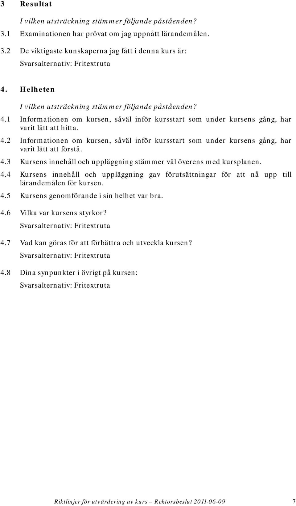 2 Informationen om kursen, såväl inför kursstart som under kursens gång, har varit lätt att förstå. 4.