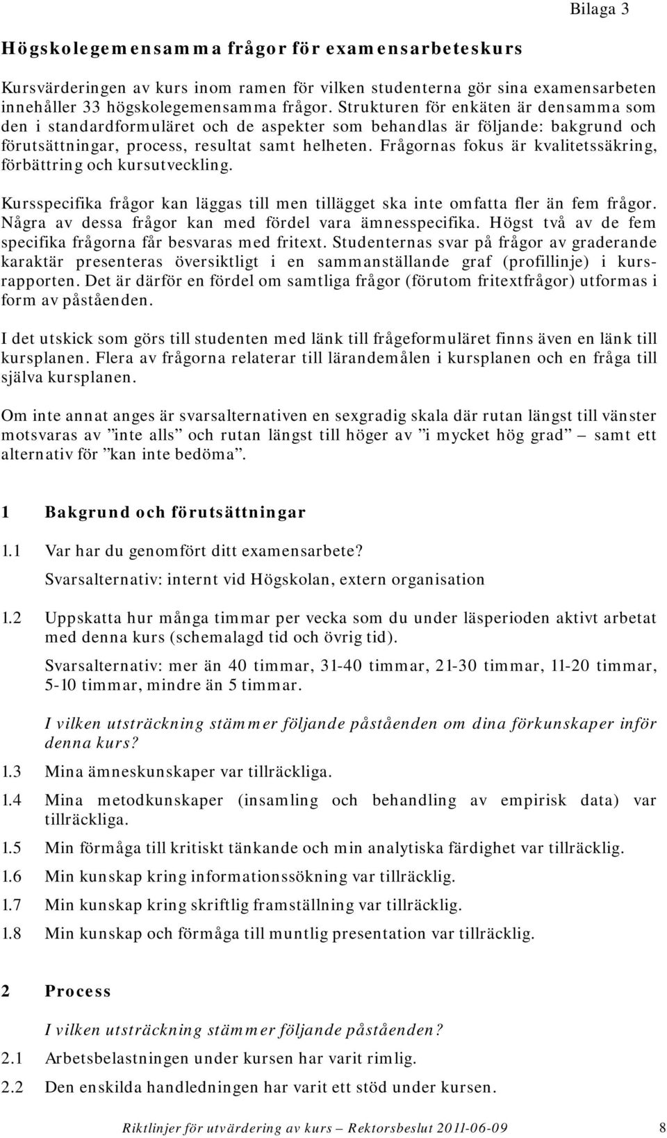 Frågornas fokus är kvalitetssäkring, förbättring och kursutveckling. Kursspecifika frågor kan läggas till men tillägget ska inte omfatta fler än fem frågor.