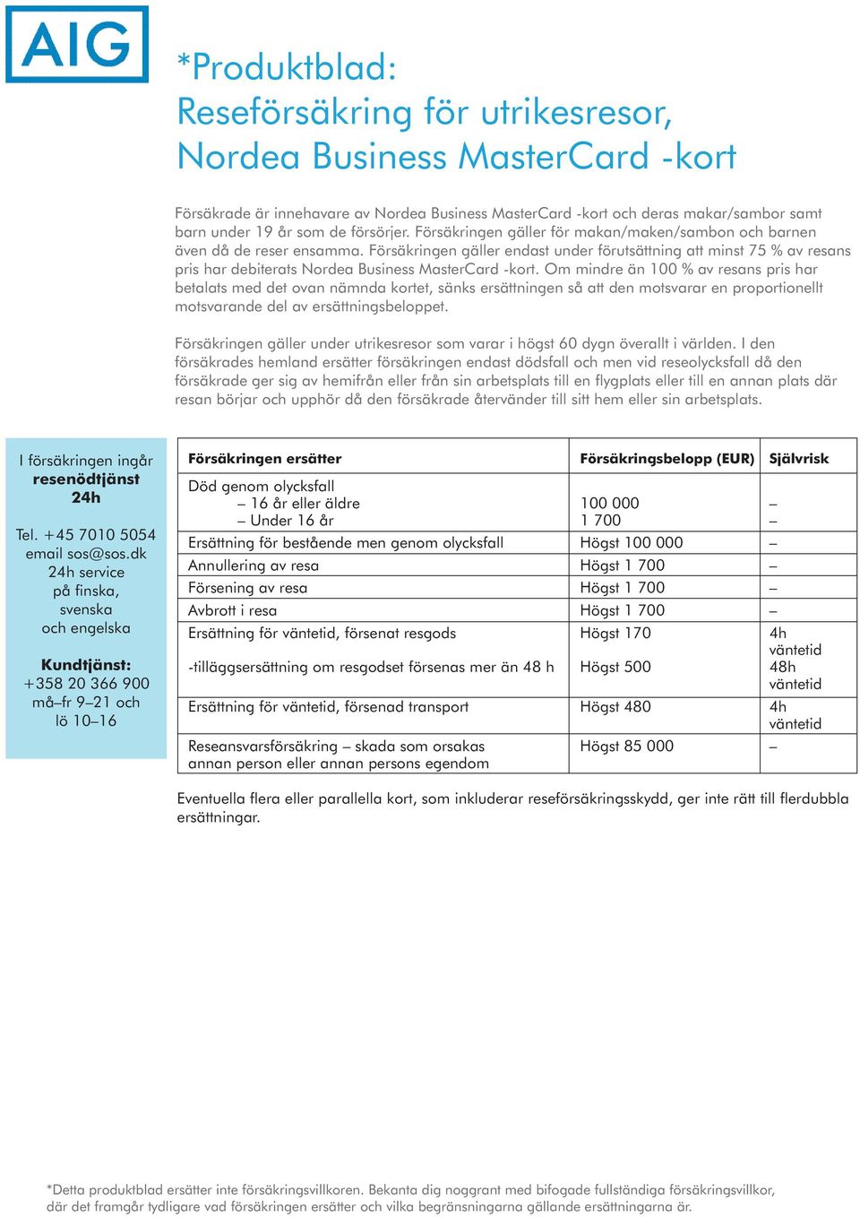 Försäkringen gäller endast under förutsättning att minst 75 % av resans pris har debiterats Nordea Business MasterCard -kort.