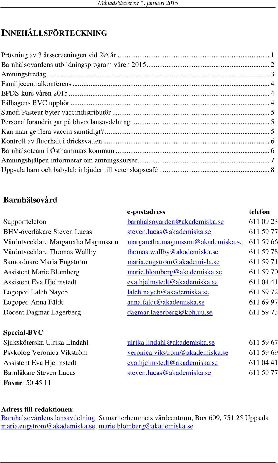 .. 6 Barnhälsoteam i Östhammars kommun... 6 Amningshjälpen informerar om amningskurser... 7 Uppsala barn och babylab inbjuder till vetenskapscafé.