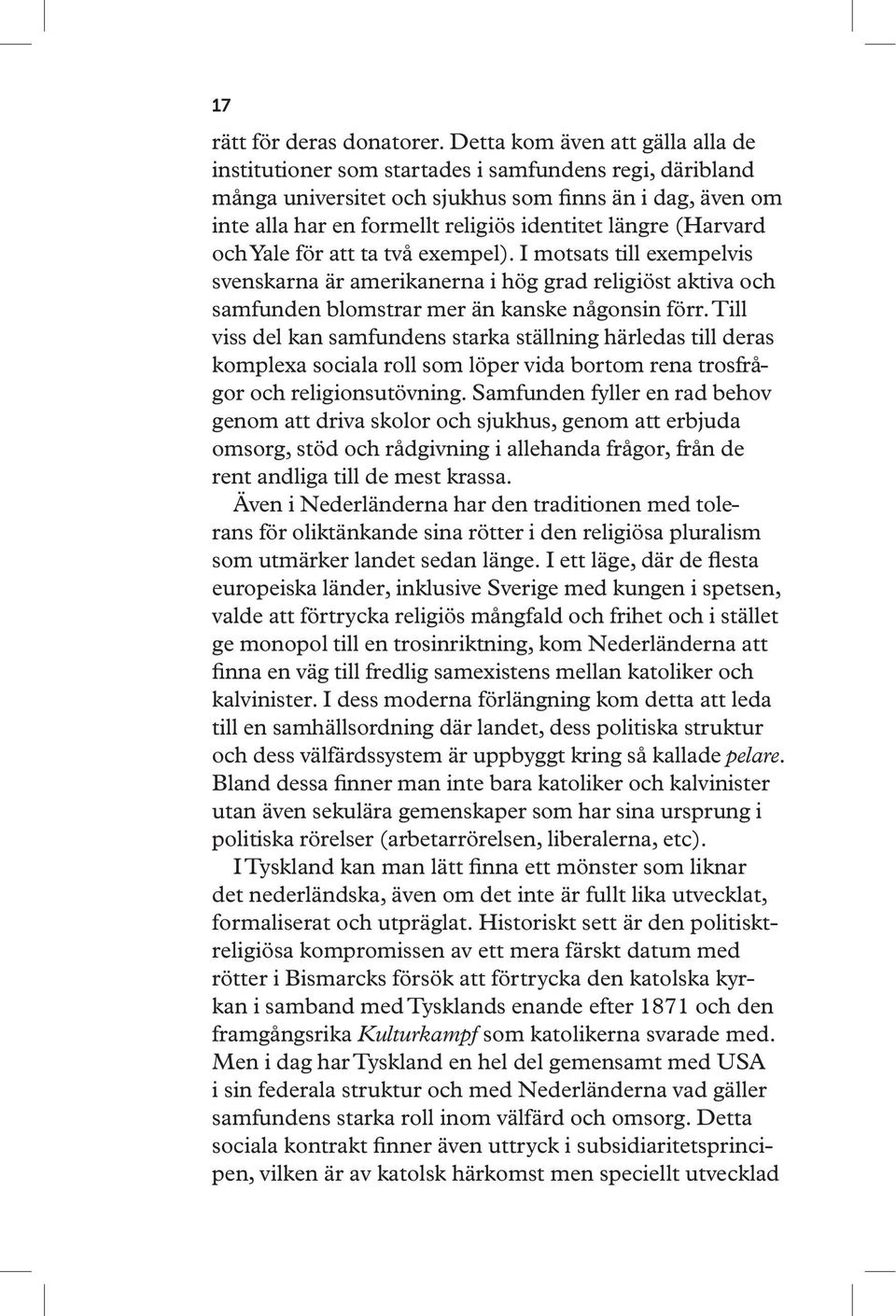 (Harvard och Yale för att ta två exempel). I motsats till exempelvis svenskarna är amerikanerna i hög grad religiöst aktiva och samfunden blomstrar mer än kanske någonsin förr.