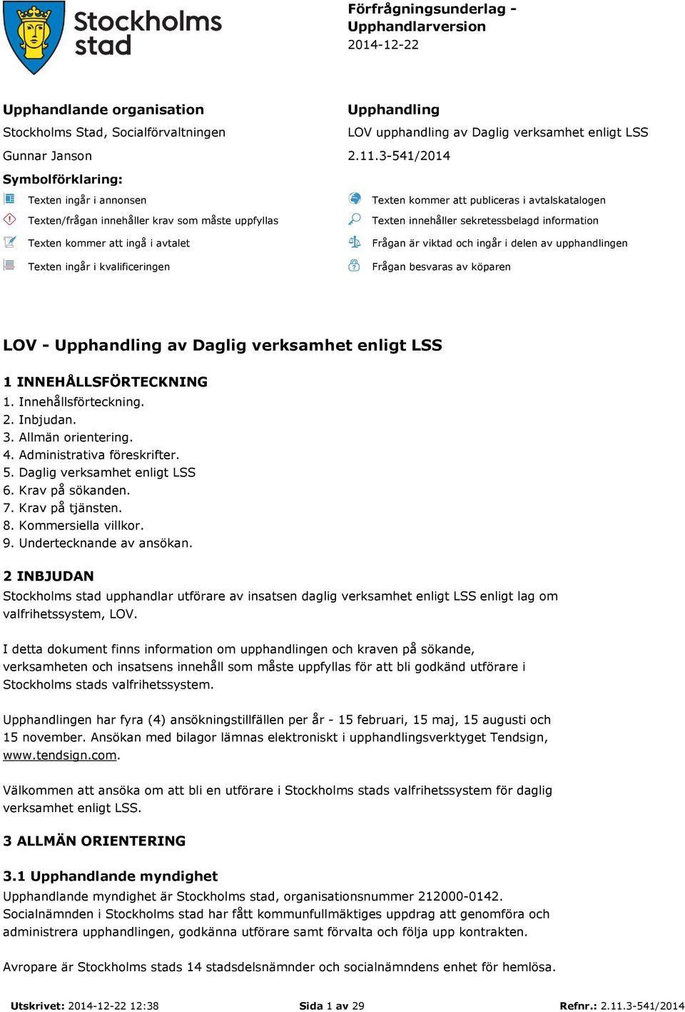 avtalskatalogen Texten innehåller sekretessbelagd information Frågan är viktad och ingår i delen av upphandlingen Frågan besvaras av köparen LOV - Upphandling av Daglig verksamhet enligt LSS 1