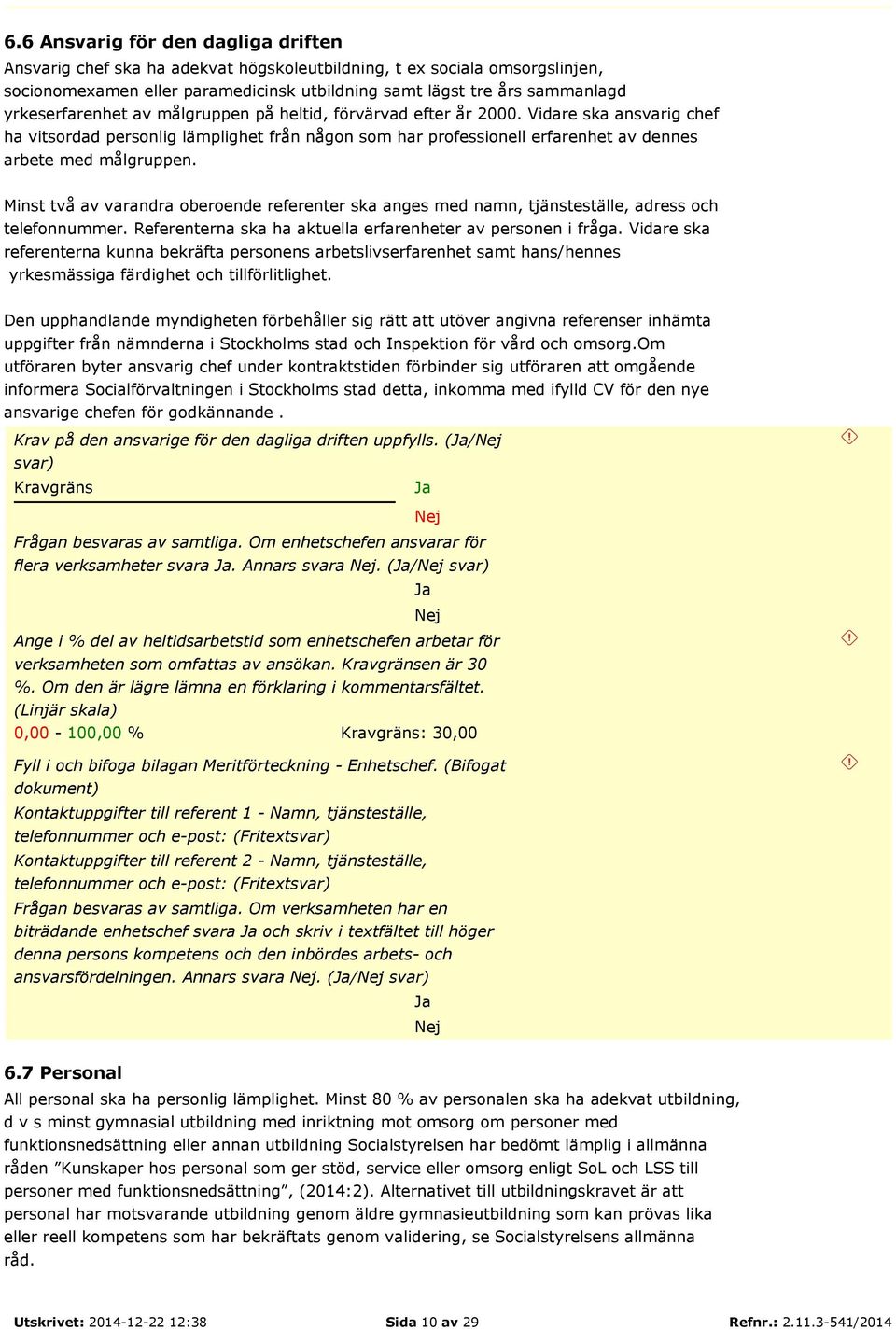 Vidare ska ansvarig chef ha vitsordad personlig lämplighet från någon som har professionell erfarenhet av dennes arbete med målgruppen.