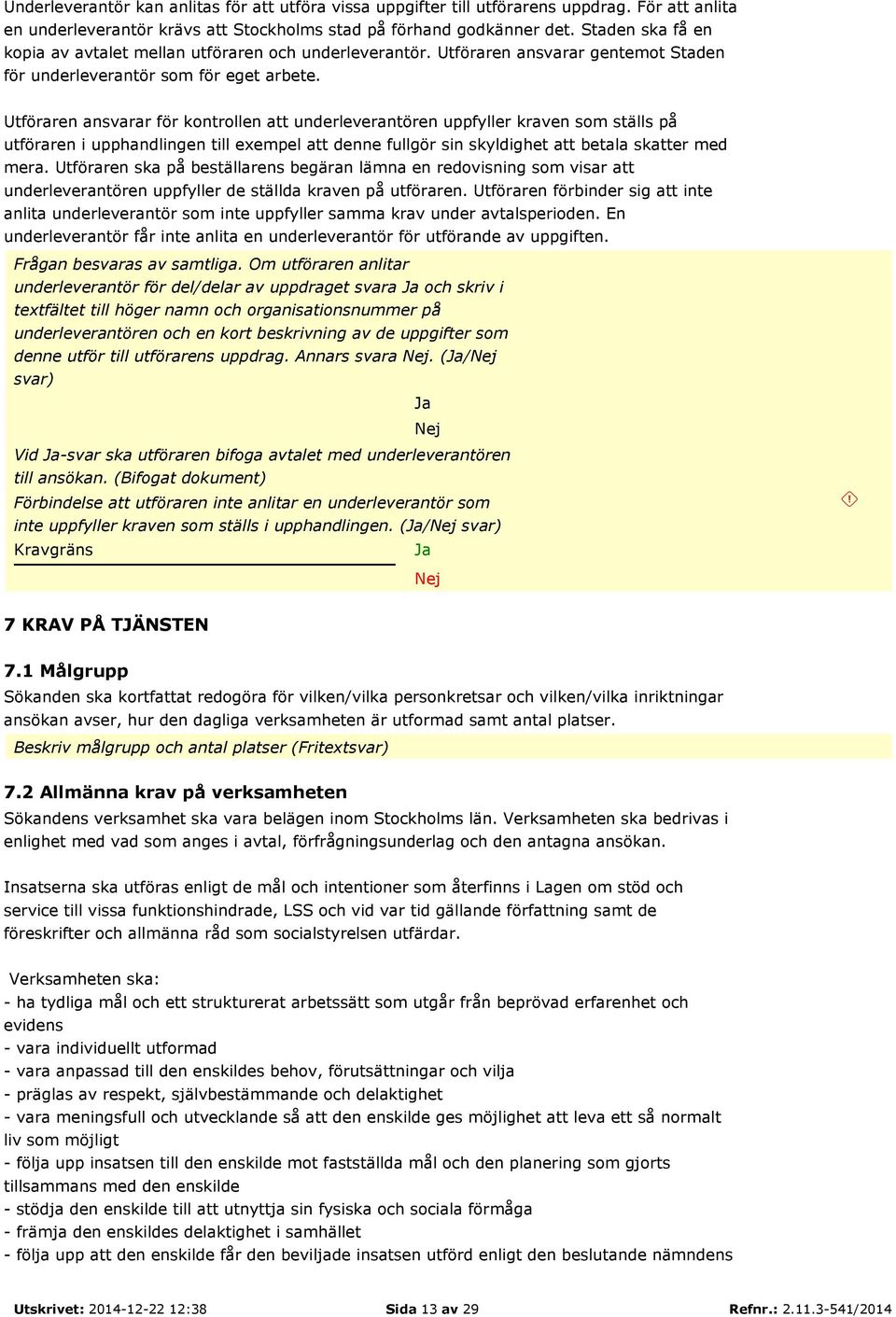 Utföraren ansvarar för kontrollen att underleverantören uppfyller kraven som ställs på utföraren i upphandlingen till exempel att denne fullgör sin skyldighet att betala skatter med mera.