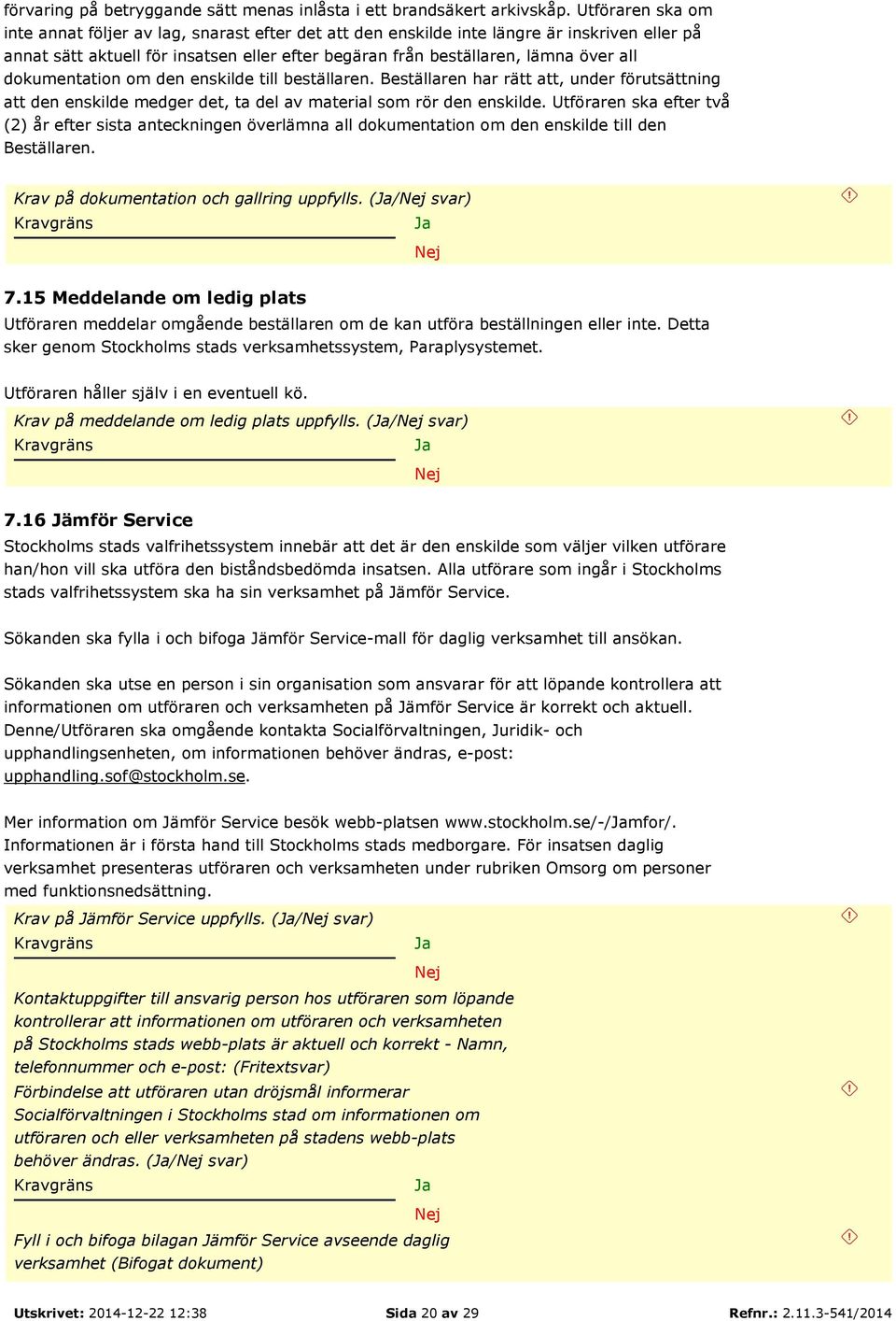 dokumentation om den enskilde till beställaren. Beställaren har rätt att, under förutsättning att den enskilde medger det, ta del av material som rör den enskilde.