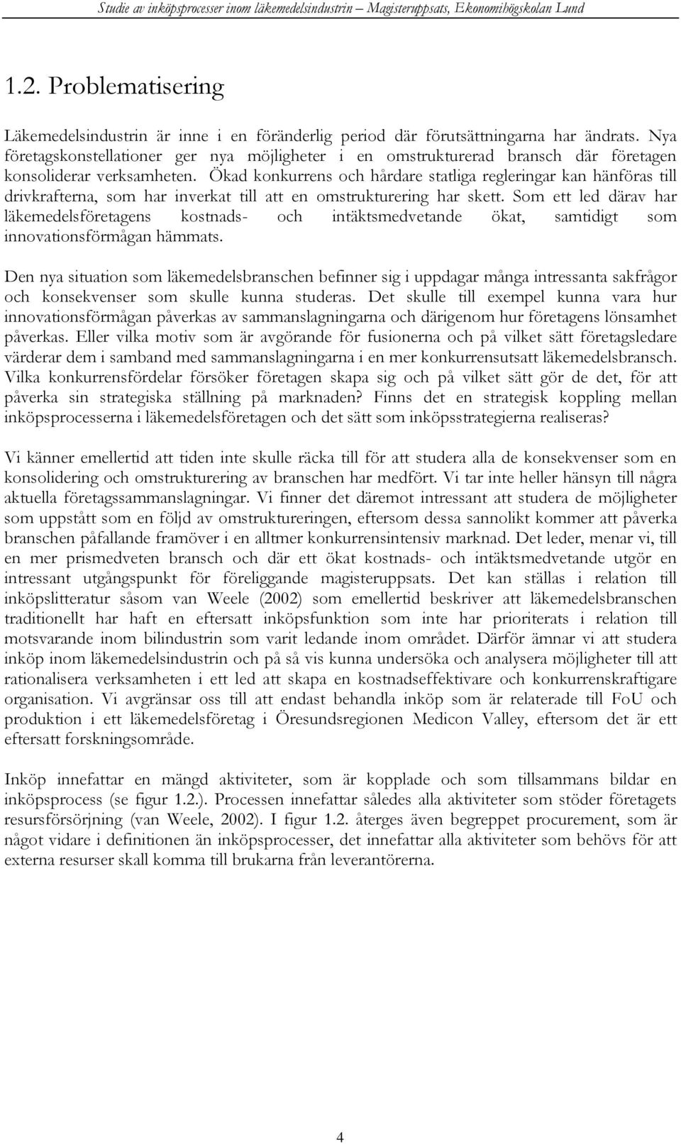 Ökad konkurrens och hårdare statliga regleringar kan hänföras till drivkrafterna, som har inverkat till att en omstrukturering har skett.