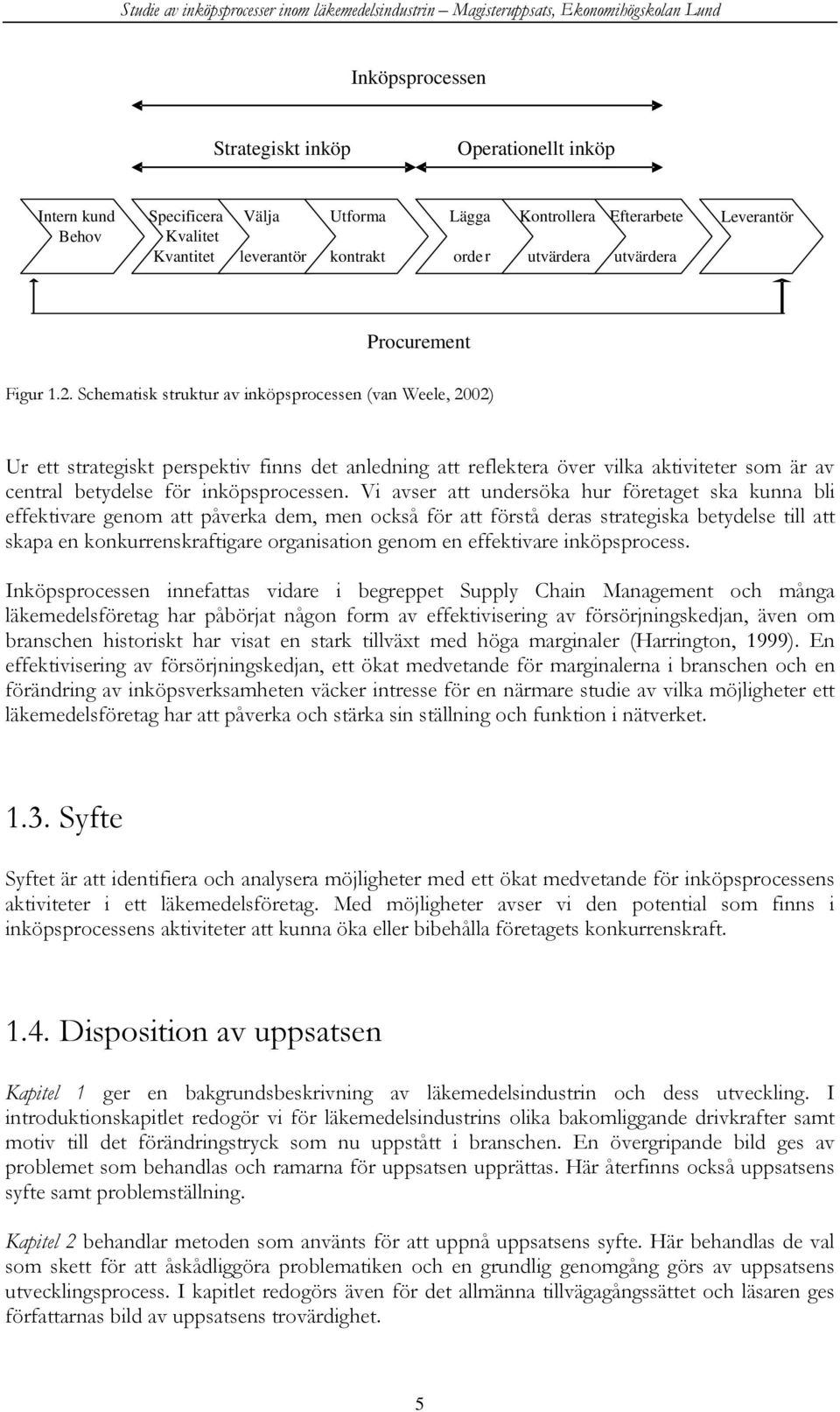 Schematisk struktur av inköpsprocessen (van Weele, 2002) Ur ett strategiskt perspektiv finns det anledning att reflektera över vilka aktiviteter som är av central betydelse för inköpsprocessen.