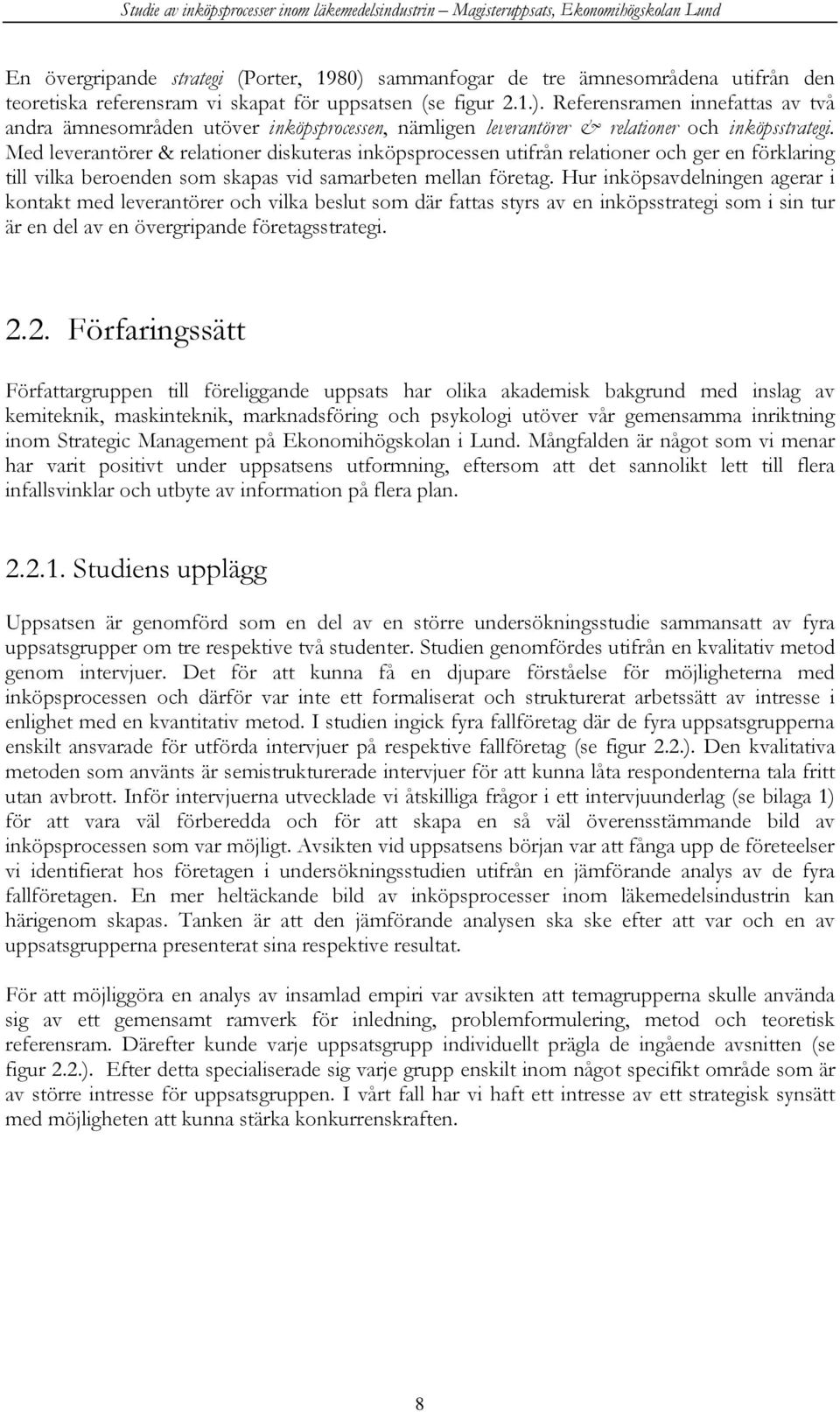 Hur inköpsavdelningen agerar i kontakt med leverantörer och vilka beslut som där fattas styrs av en inköpsstrategi som i sin tur är en del av en övergripande företagsstrategi. 2.