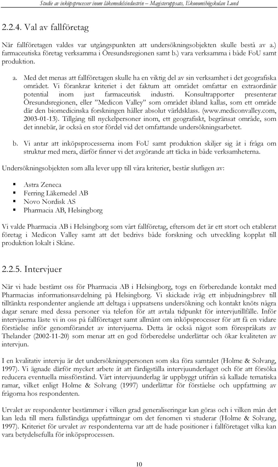 Vi förankrar kriteriet i det faktum att området omfattar en extraordinär potential inom just farmaceutisk industri.