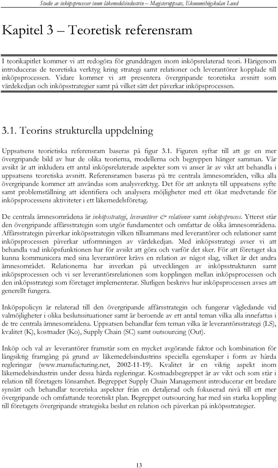 Vidare kommer vi att presentera övergripande teoretiska avsnitt som värdekedjan och inköpsstrategier samt på vilket sätt det påverkar inköpsprocessen. 3.1.