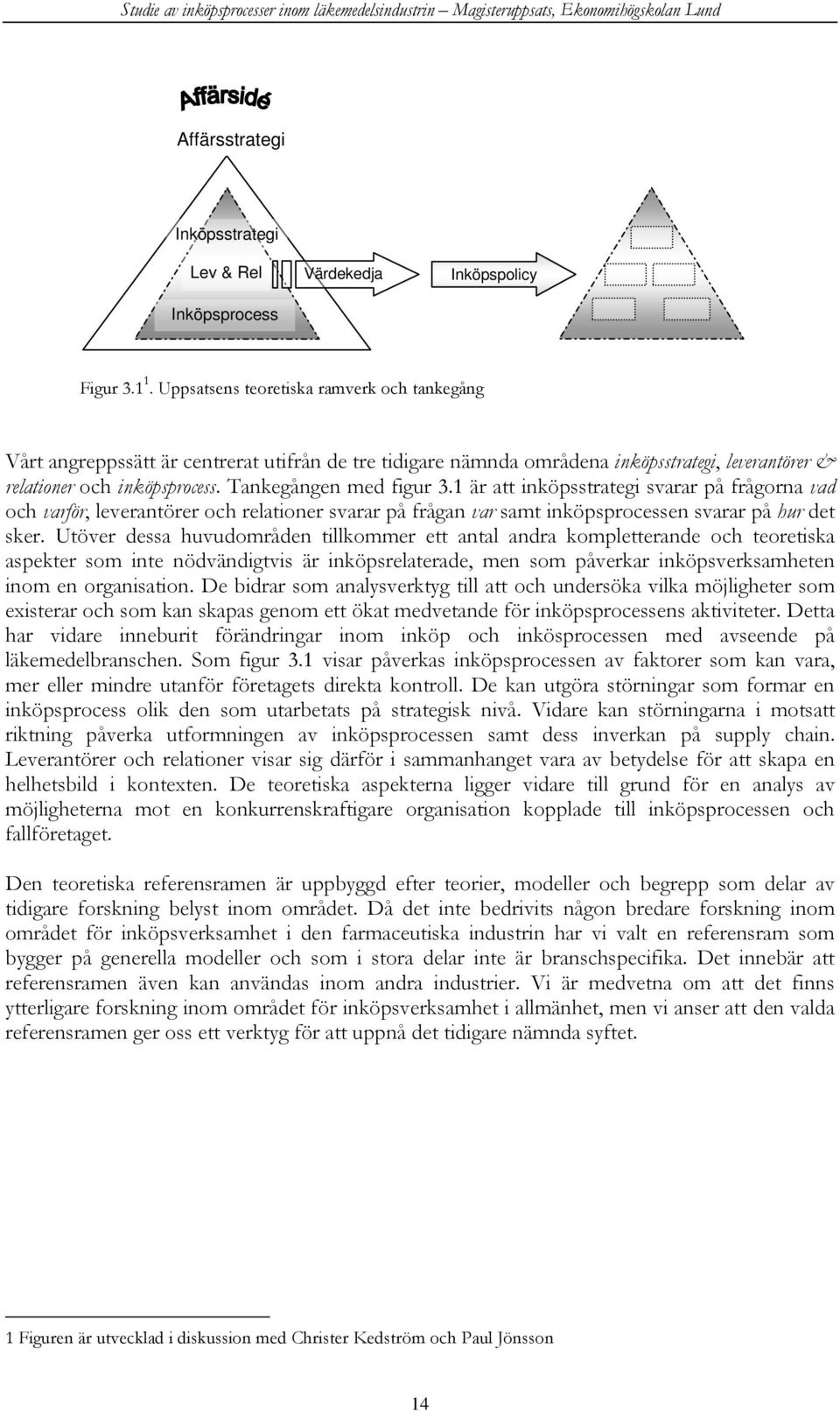 1 är att inköpsstrategi svarar på frågorna vad och varför, leverantörer och relationer svarar på frågan var samt inköpsprocessen svarar på hur det sker.