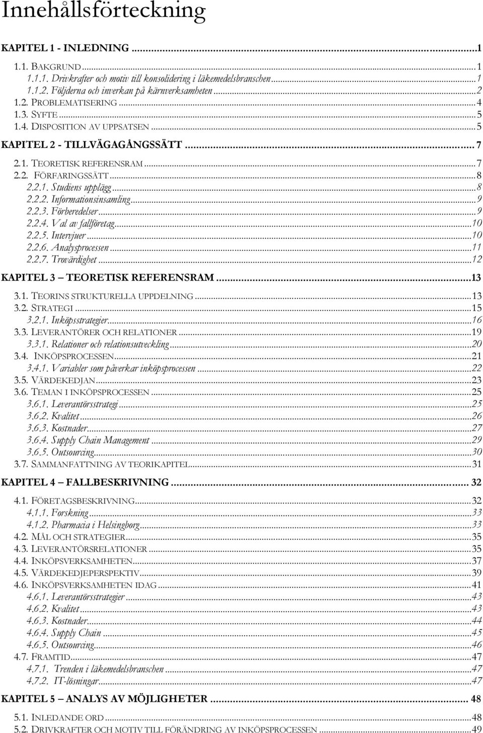 ..9 2.2.3. Förberedelser...9 2.2.4. Val av fallföretag...10 2.2.5. Intervjuer...10 2.2.6. Analysprocessen...11 2.2.7. Trovärdighet...12 KAPITEL 3 TEORETISK REFERENSRAM...13 3.1. TEORINS STRUKTURELLA UPPDELNING.