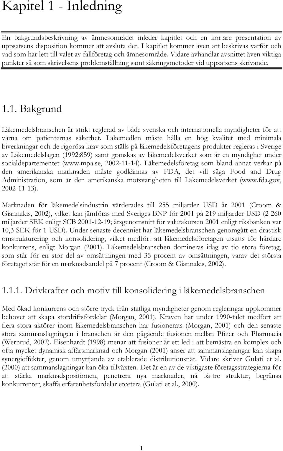 Vidare avhandlar avsnittet även viktiga punkter så som skrivelsens problemställning samt säkringsmetoder vid uppsatsens skrivande. 1.