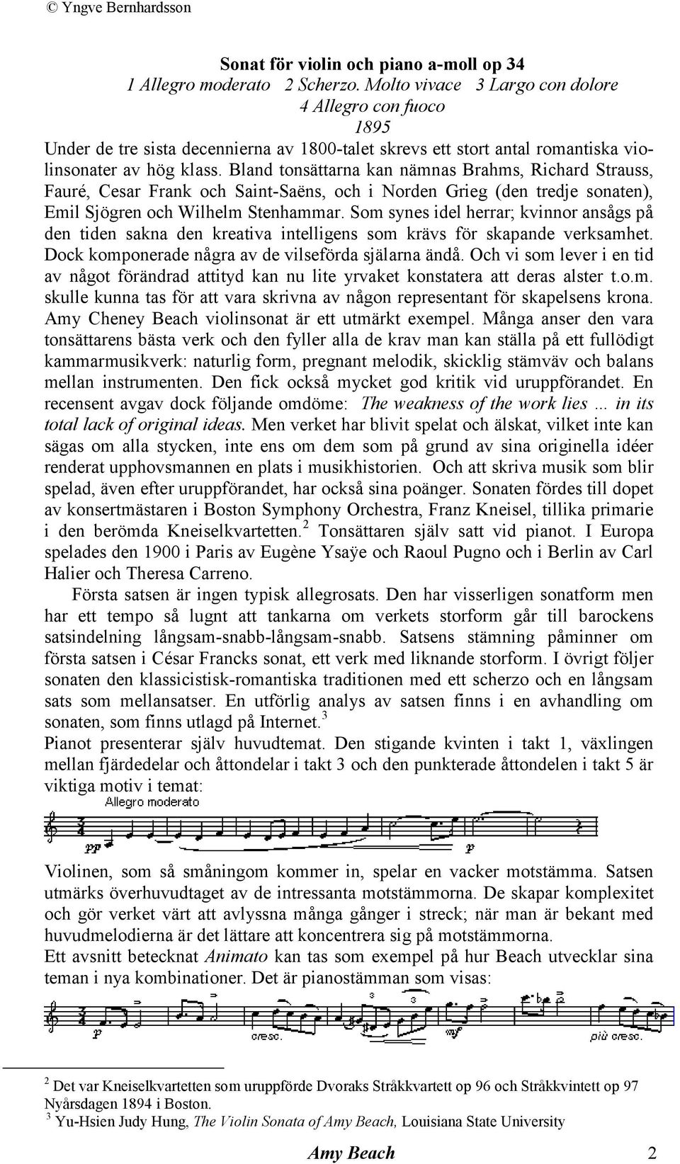 Bland tonsättarna kan nämnas Brahms, Richard Strauss, Fauré, Cesar Frank och Saint-Saëns, och i Norden Grieg (den tredje sonaten), Emil Sjögren och Wilhelm Stenhammar.