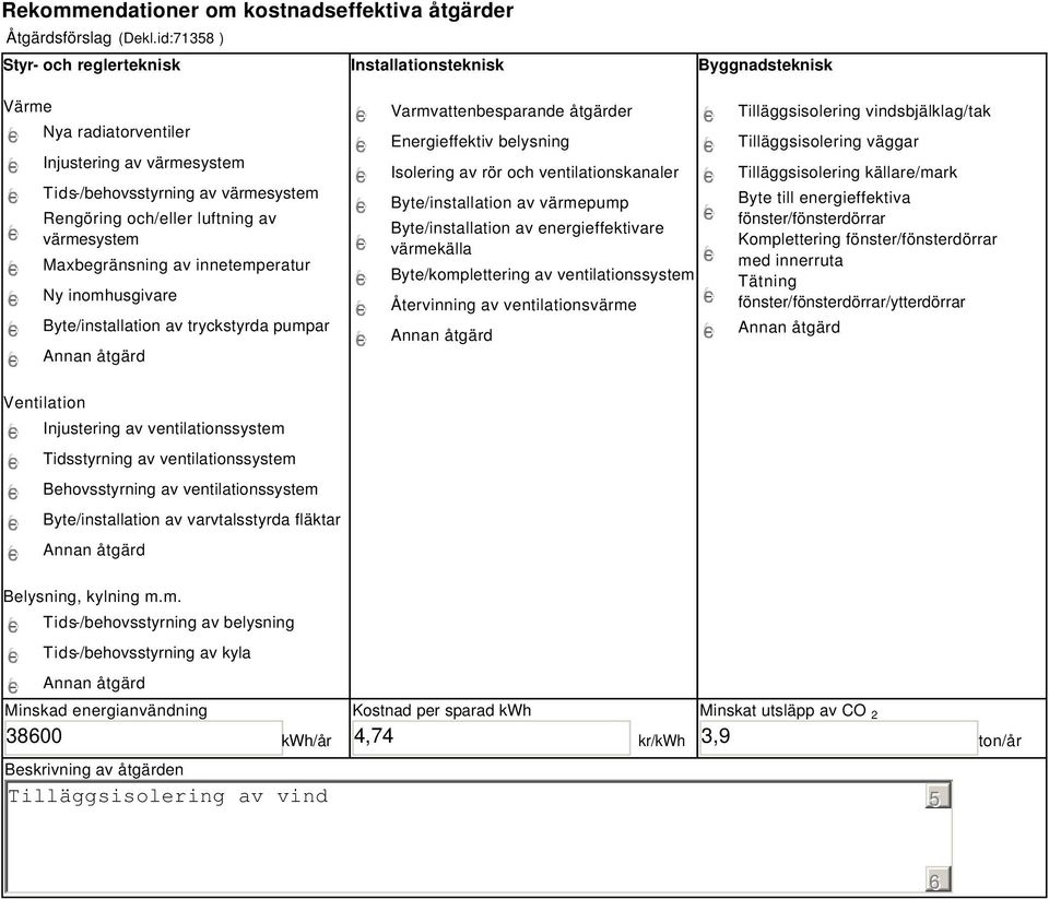 värmesystem Maxbegränsning av innetemperatur Ny inomhusgivare Byte/installation av tryckstyrda pumpar Ventilation Injustering av ventilationssystem Tidsstyrning av ventilationssystem Behovsstyrning