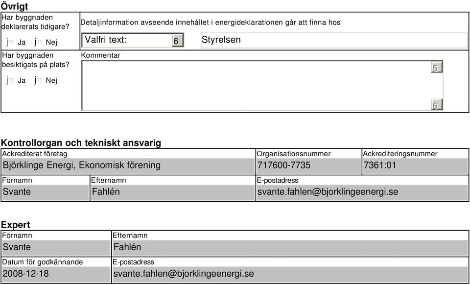 tekniskt ansvarig Ackrediterat företag Björklinge Energi, Ekonomisk förening Förnamn Svante Efternamn Fahlén Organisationsnummer 71700-7735