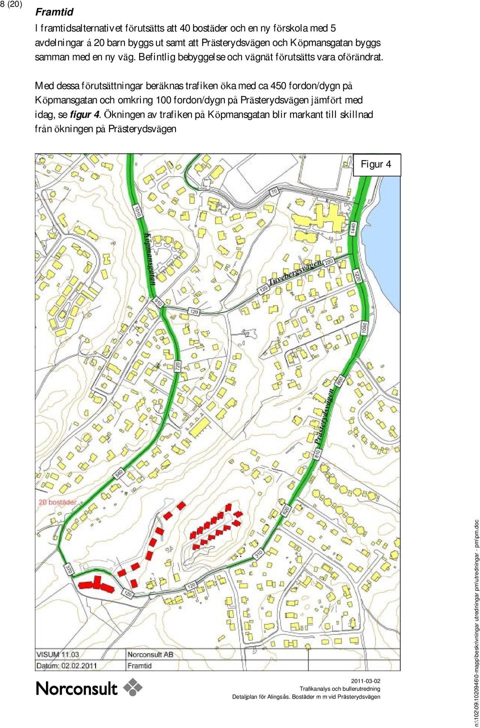 Med dessa förutsättningar beräknas trafiken öka med ca 450 fordon/dygn på Köpmansgatan och omkring 100 fordon/dygn på