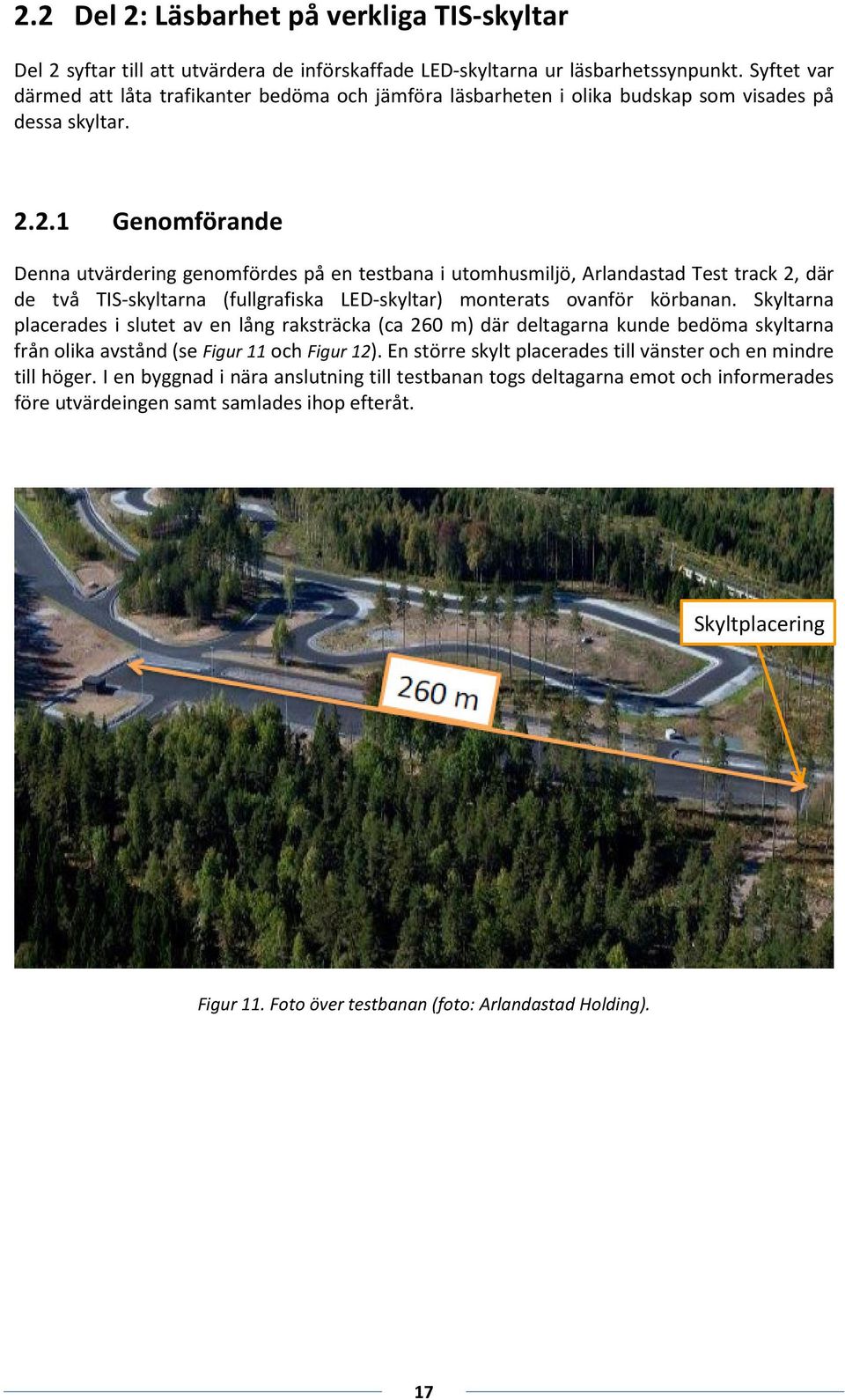 2.1 Genomförande Denna utvärdering genomfördes på en testbana i utomhusmiljö, Arlandastad Test track 2, där de två TIS-skyltarna (fullgrafiska LED-skyltar) monterats ovanför körbanan.