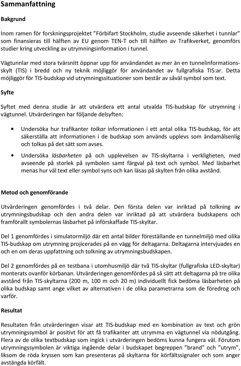 Vägtunnlar med stora tvärsnitt öppnar upp för användandet av mer än en tunnelinformationsskylt (TIS) i bredd och ny teknik möjliggör för användandet av fullgrafiska TIS:ar.