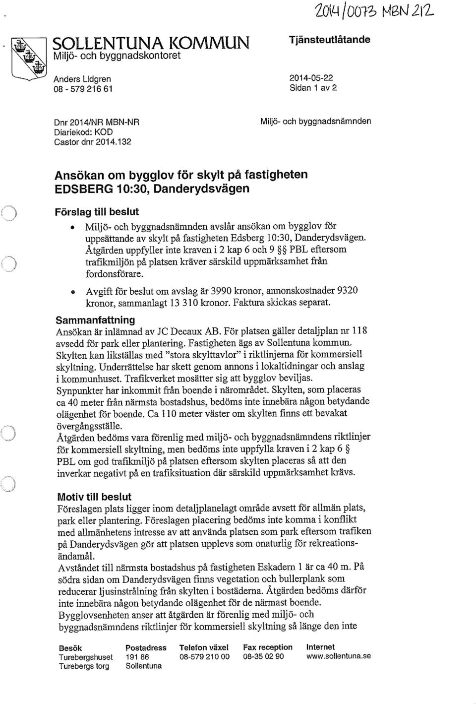 av skylt på fastigheten Edsberg 10:30, Danderydsvägen. Åtgärden uppfyller inte kraven i 2 kap 6 och 9 PBL eftersom trafikmiljön på platsen kräver särskild uppmärksamhet från fordonsförare.