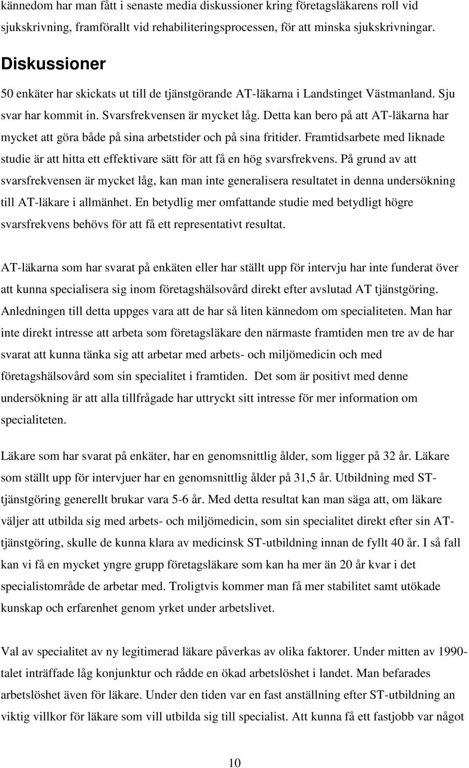 Detta kan bero på att AT-läkarna har mycket att göra både på sina arbetstider och på sina fritider. Framtidsarbete med liknade studie är att hitta ett effektivare sätt för att få en hög svarsfrekvens.