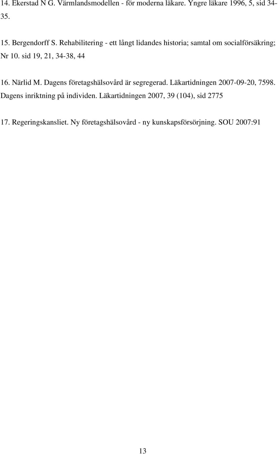 Närlid M. Dagens företagshälsovård är segregerad. Läkartidningen 2007-09-20, 7598. Dagens inriktning på individen.