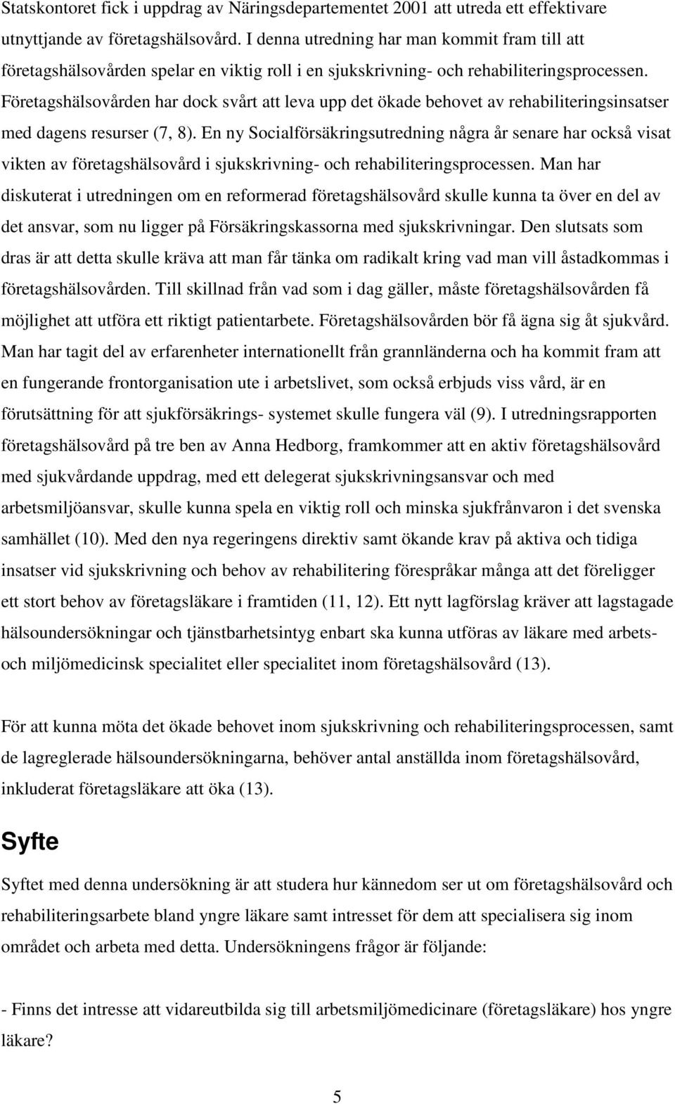 Företagshälsovården har dock svårt att leva upp det ökade behovet av rehabiliteringsinsatser med dagens resurser (7, 8).