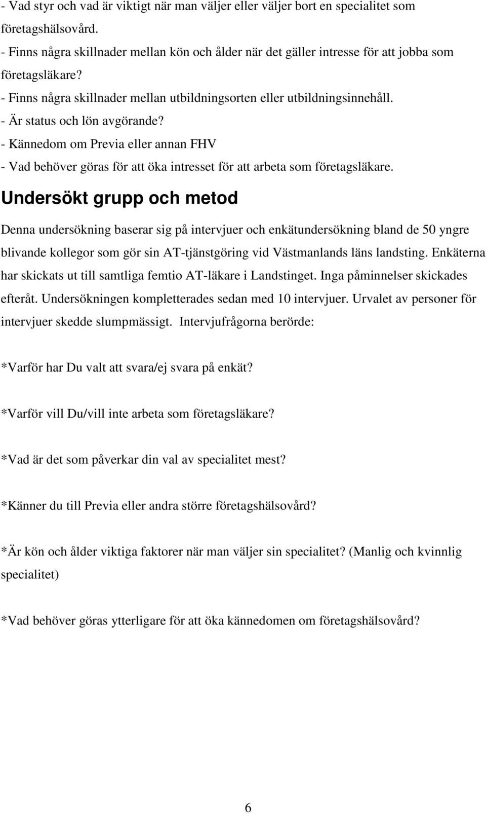 - Är status och lön avgörande? - Kännedom om Previa eller annan FHV - Vad behöver göras för att öka intresset för att arbeta som företagsläkare.