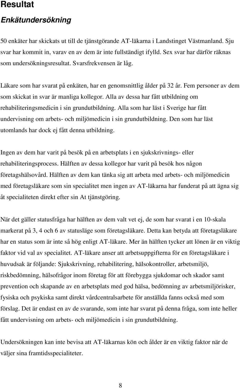 Fem personer av dem som skickat in svar är manliga kollegor. Alla av dessa har fått utbildning om rehabiliteringsmedicin i sin grundutbildning.