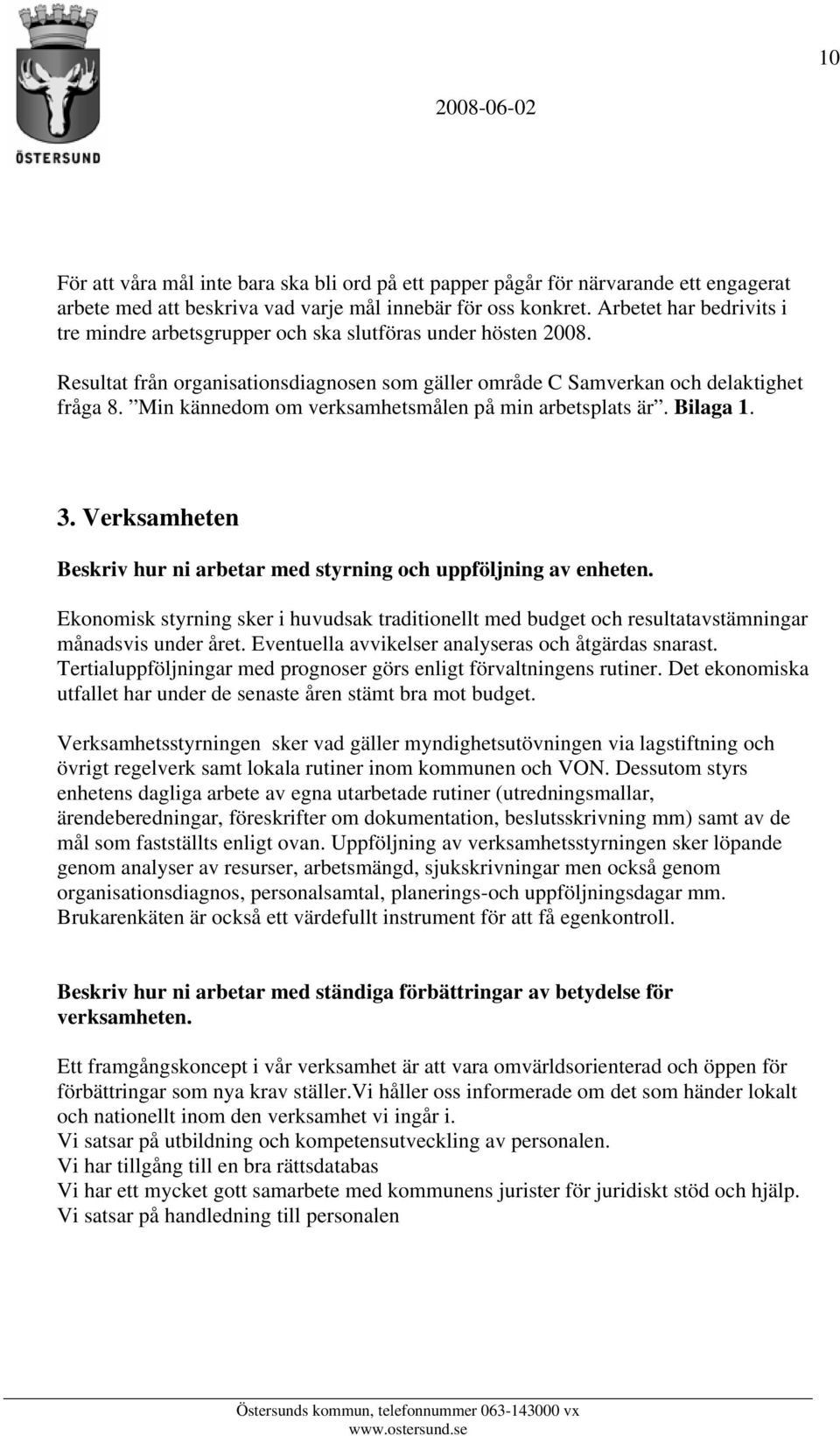 Min kännedom om verksamhetsmålen på min arbetsplats är. Bilaga 1. 3. Verksamheten Beskriv hur ni arbetar med styrning och uppföljning av enheten.