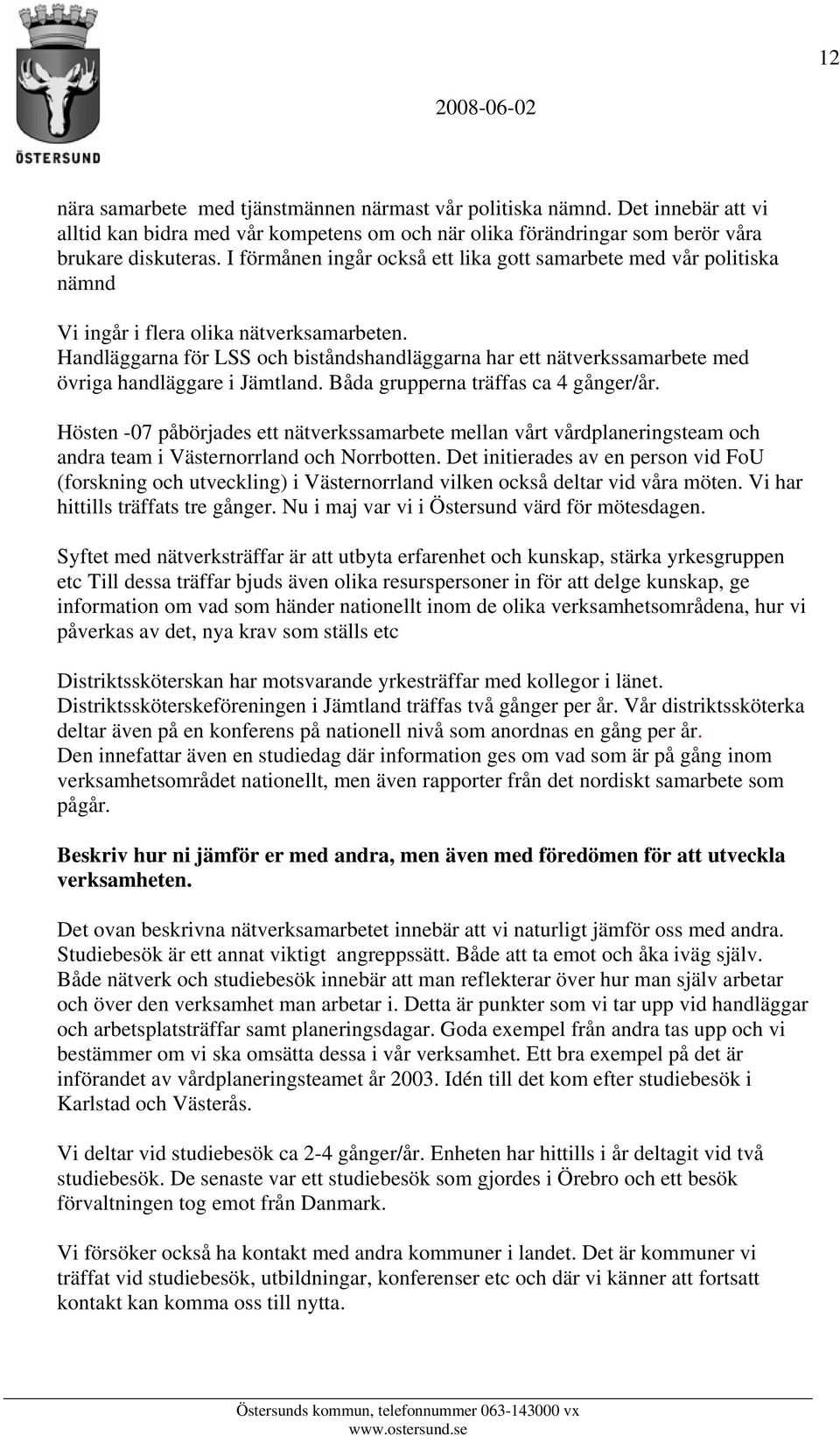 Handläggarna för LSS och biståndshandläggarna har ett nätverkssamarbete med övriga handläggare i Jämtland. Båda grupperna träffas ca 4 gånger/år.