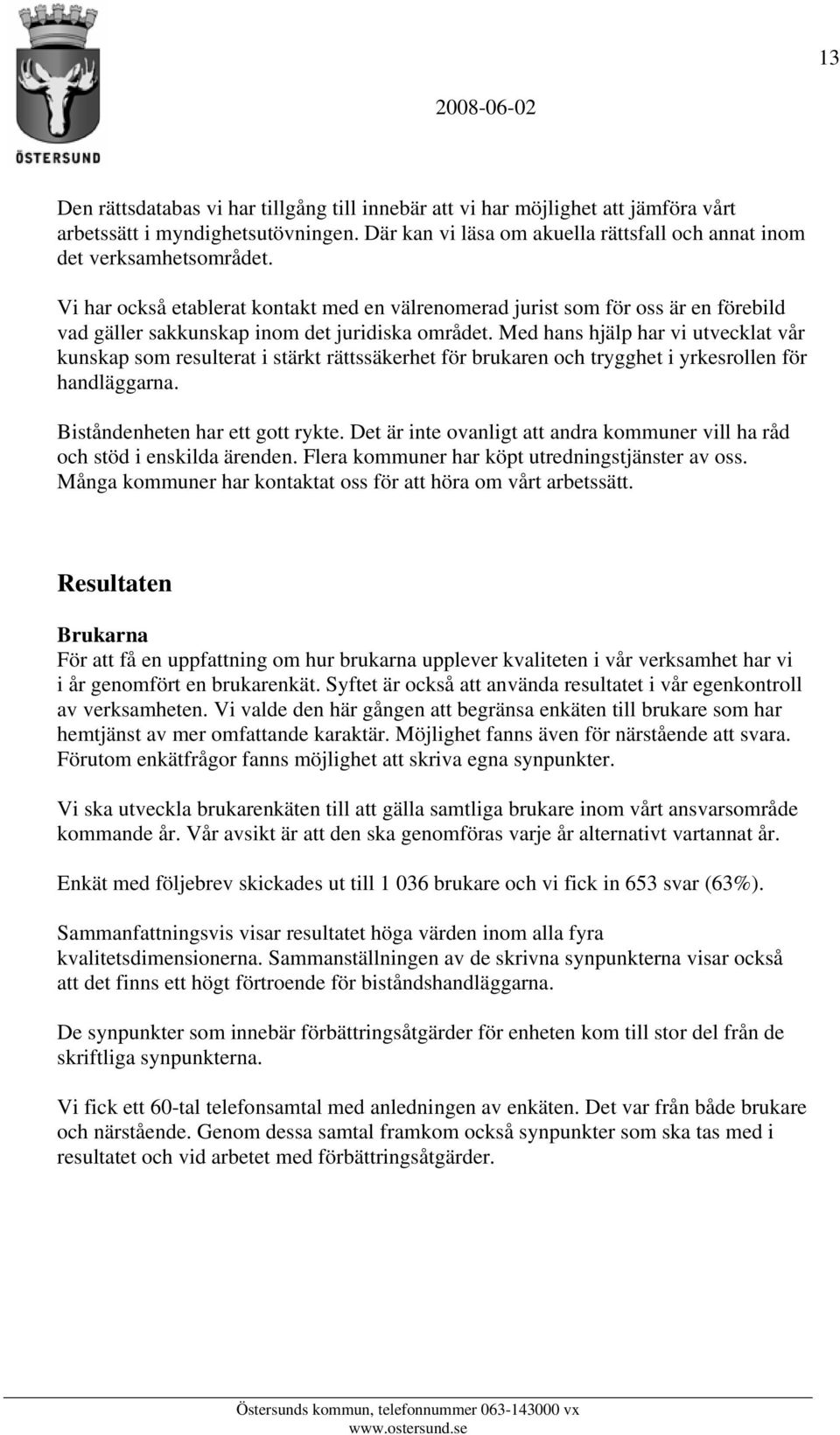 Med hans hjälp har vi utvecklat vår kunskap som resulterat i stärkt rättssäkerhet för brukaren och trygghet i yrkesrollen för handläggarna. Biståndenheten har ett gott rykte.