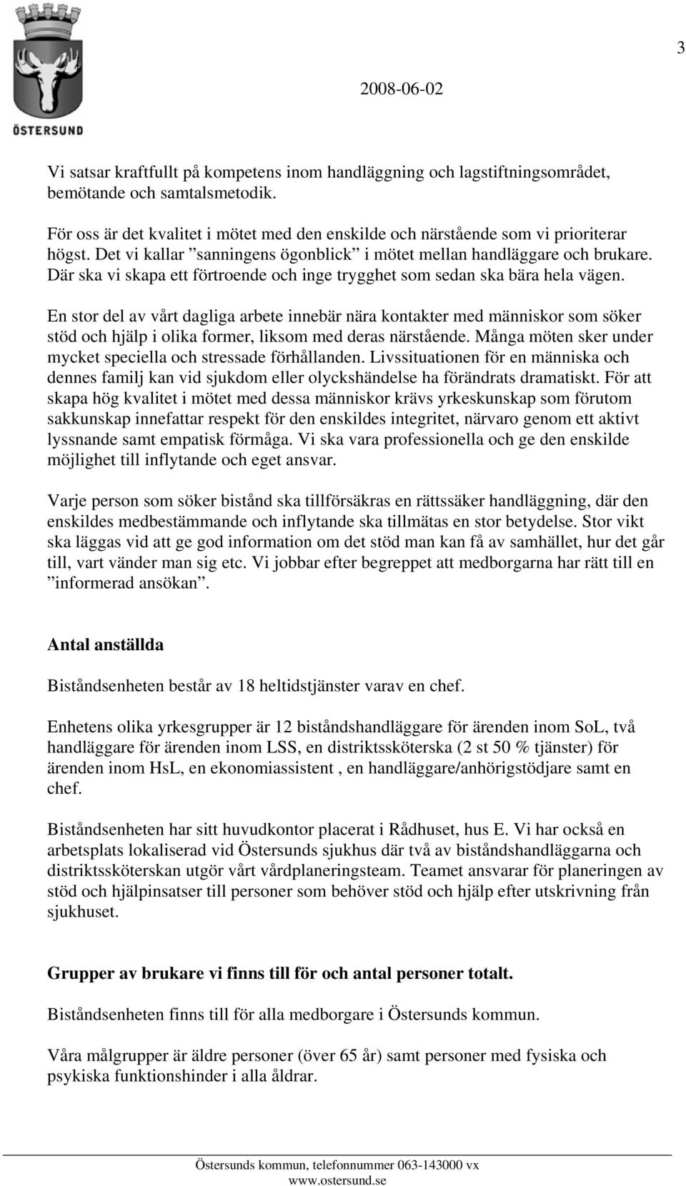 En stor del av vårt dagliga arbete innebär nära kontakter med människor som söker stöd och hjälp i olika former, liksom med deras närstående.