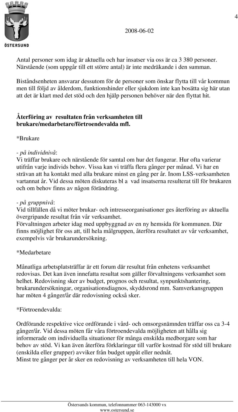 stöd och den hjälp personen behöver när den flyttat hit. Återföring av resultaten från verksamheten till brukare/medarbetare/förtroendevalda mfl.