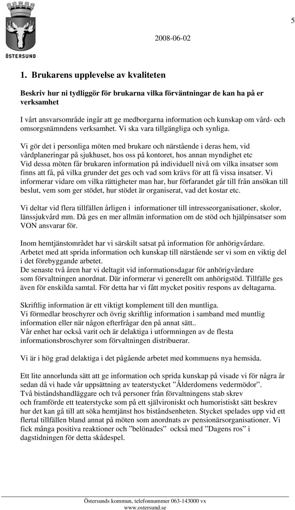 Vi gör det i personliga möten med brukare och närstående i deras hem, vid vårdplaneringar på sjukhuset, hos oss på kontoret, hos annan myndighet etc Vid dessa möten får brukaren information på
