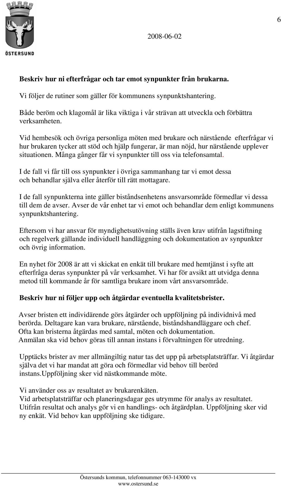Vid hembesök och övriga personliga möten med brukare och närstående efterfrågar vi hur brukaren tycker att stöd och hjälp fungerar, är man nöjd, hur närstående upplever situationen.