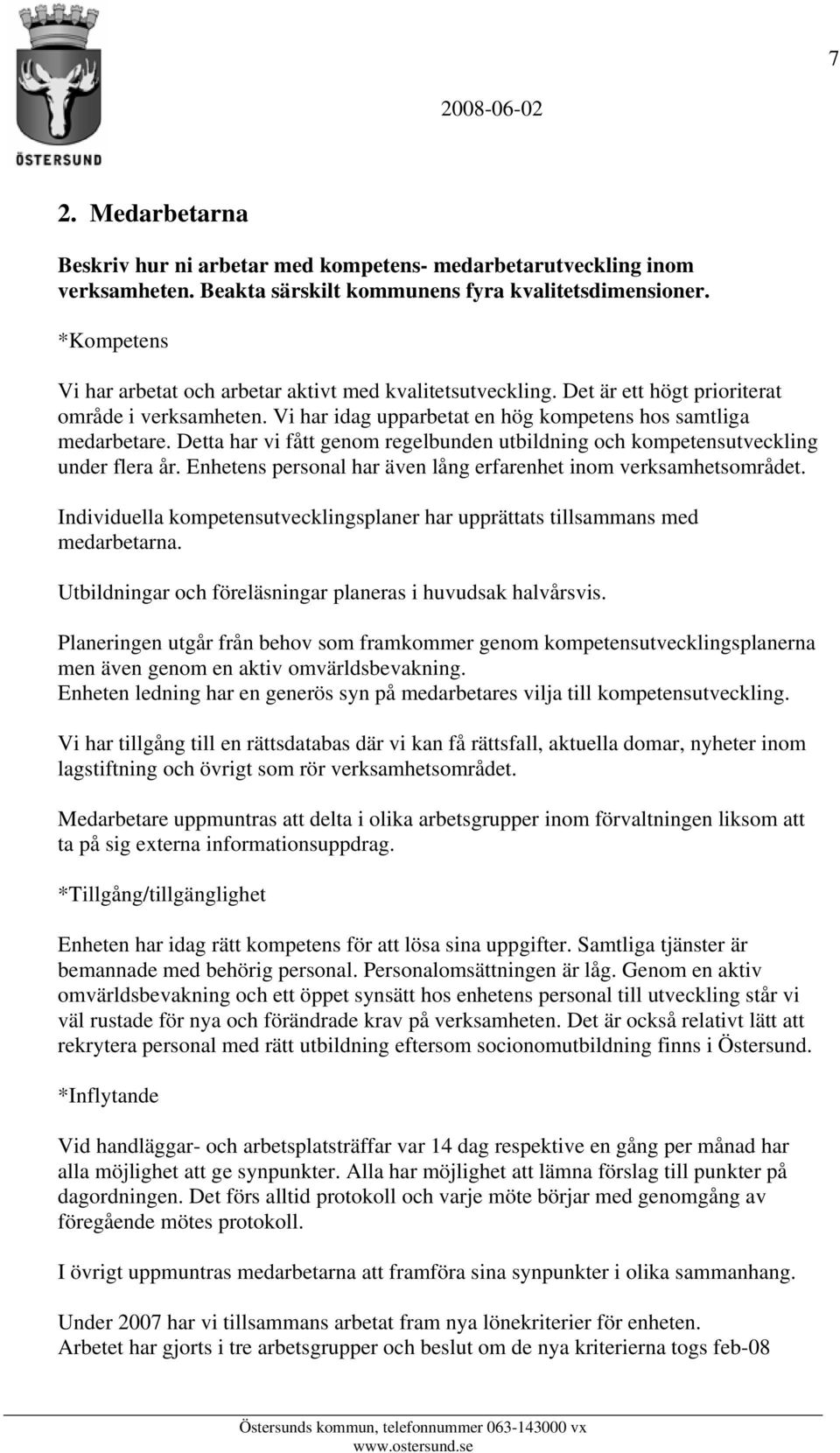 Detta har vi fått genom regelbunden utbildning och kompetensutveckling under flera år. Enhetens personal har även lång erfarenhet inom verksamhetsområdet.