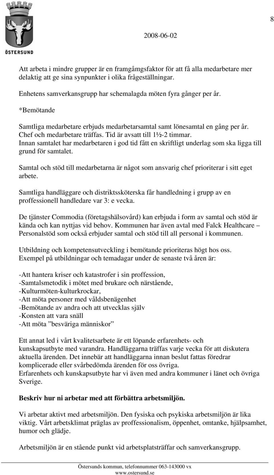 Tid är avsatt till 1½-2 timmar. Innan samtalet har medarbetaren i god tid fått en skriftligt underlag som ska ligga till grund för samtalet.